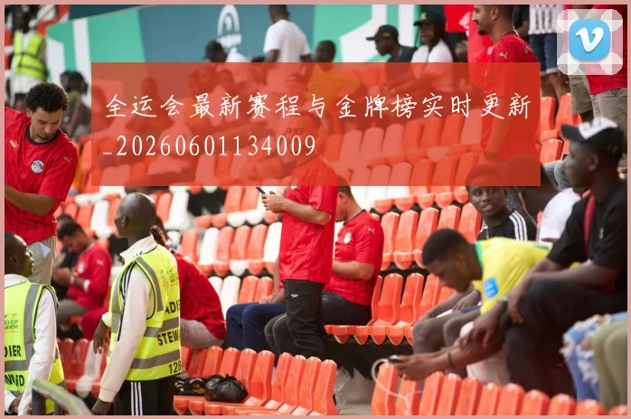 全运会最新赛程与金牌榜实时更新_20260601134009