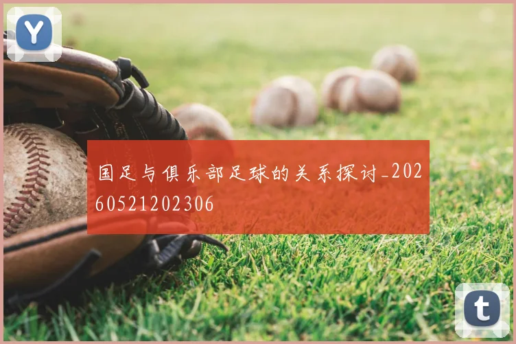 国足与俱乐部足球的关系探讨_20260521202306