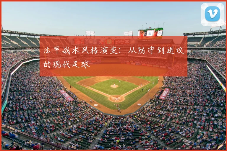 法甲战术风格演变:从防守到进攻的现代足球