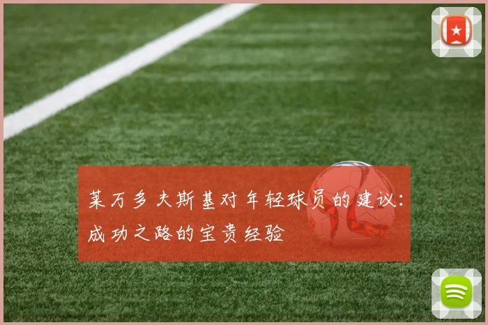莱万多夫斯基对年轻球员的建议：成功之路的宝贵经验