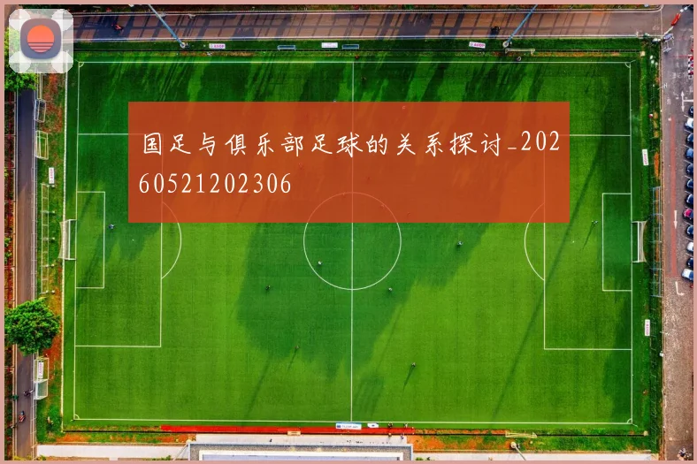 国足与俱乐部足球的关系探讨_20260521202306