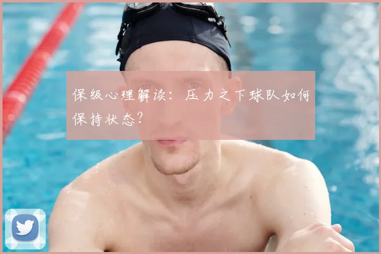 保级心理解读：压力之下球队如何保持状态？