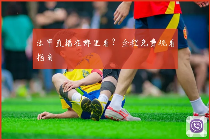 法甲直播在哪里看?全程免费观看指南